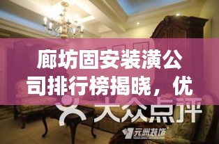 廊坊固安装潢公司排行榜揭晓，优质公司推荐