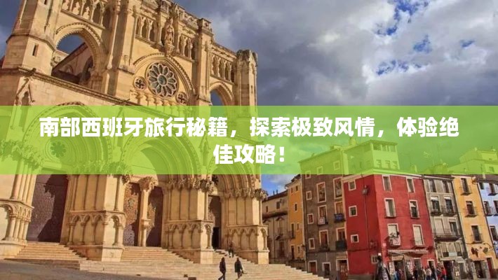 南部西班牙旅行秘籍，探索极致风情，体验绝佳攻略！