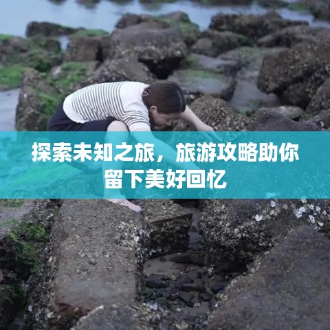 探索未知之旅，旅游攻略助你留下美好回忆