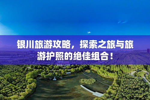 银川旅游攻略，探索之旅与旅游护照的绝佳组合！