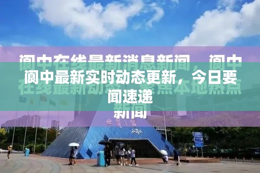 阆中最新实时动态更新，今日要闻速递