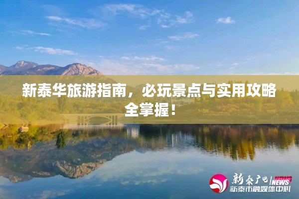 新泰华旅游指南，必玩景点与实用攻略全掌握！