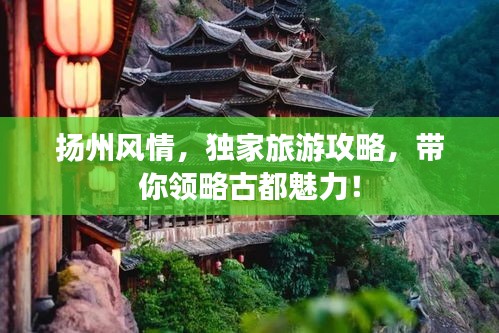 扬州风情，独家旅游攻略，带你领略古都魅力！