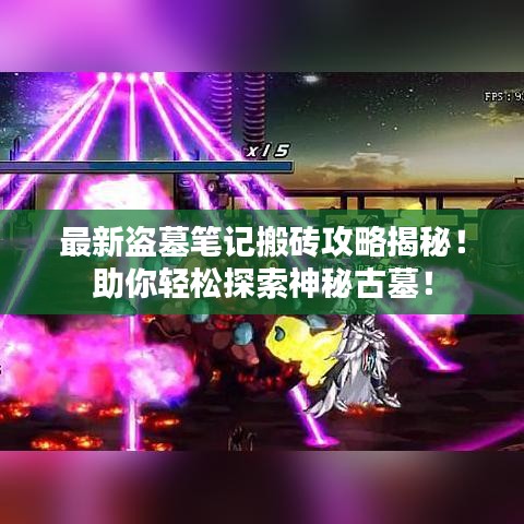 最新盗墓笔记搬砖攻略揭秘！助你轻松探索神秘古墓！