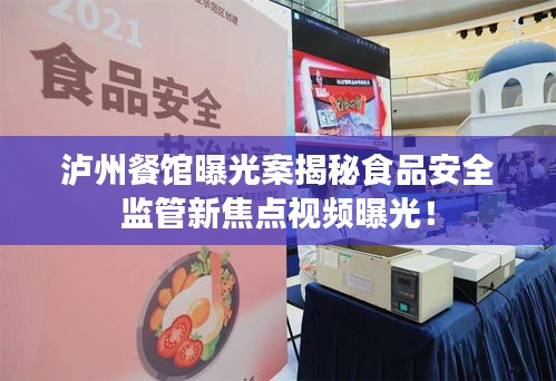 泸州餐馆曝光案揭秘食品安全监管新焦点视频曝光！