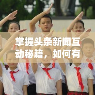 掌握头条新闻互动秘籍，如何有效回复，提升关注度与参与度！