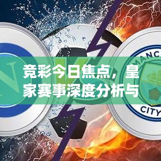 竞彩今日焦点，皇家赛事深度分析与预测