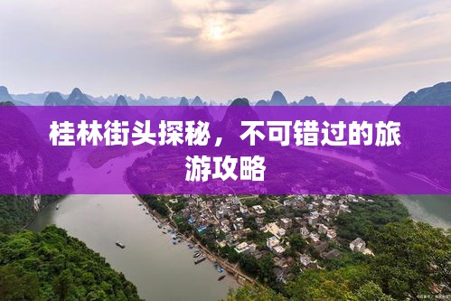 桂林街头探秘，不可错过的旅游攻略