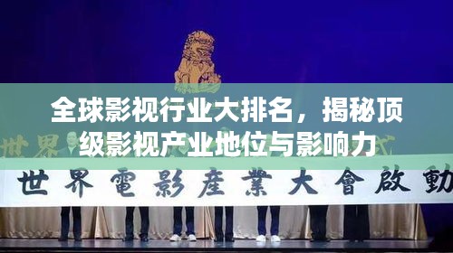 全球影视行业大排名，揭秘顶级影视产业地位与影响力