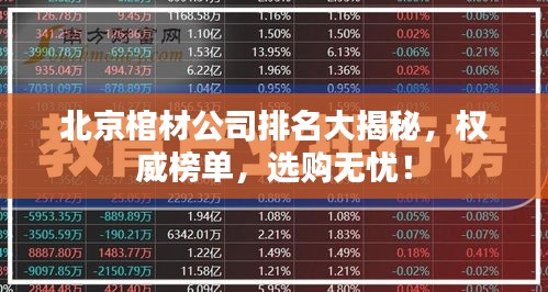 北京棺材公司排名大揭秘，权威榜单，选购无忧！