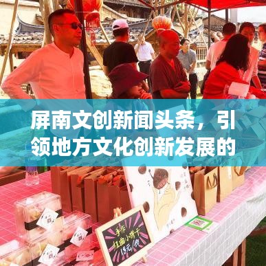 屏南文创新闻头条，引领地方文化创新发展的强劲引擎！