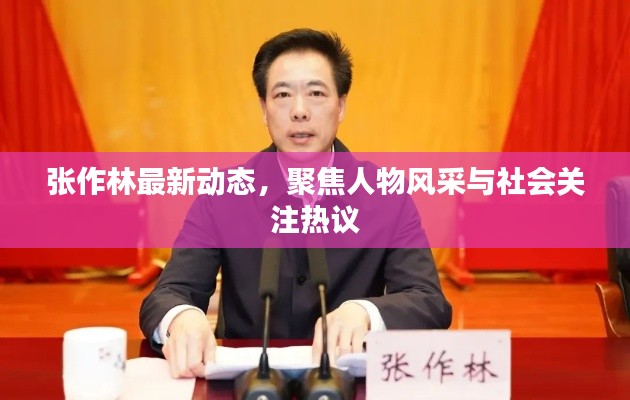 张作林最新动态，聚焦人物风采与社会关注热议