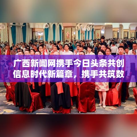 广西新闻网携手今日头条共创信息时代新篇章，携手共筑数字未来！
