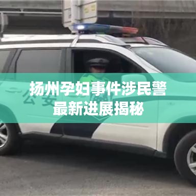 扬州孕妇事件涉民警最新进展揭秘