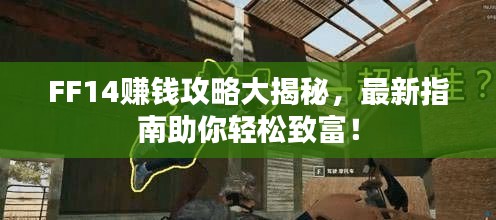 FF14赚钱攻略大揭秘，最新指南助你轻松致富！