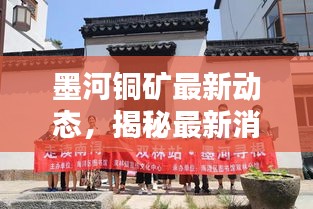 墨河铜矿最新动态，揭秘最新消息报道