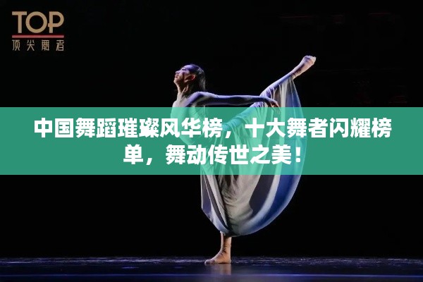 中国舞蹈璀璨风华榜，十大舞者闪耀榜单，舞动传世之美！