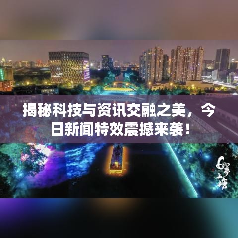 揭秘科技与资讯交融之美，今日新闻特效震撼来袭！