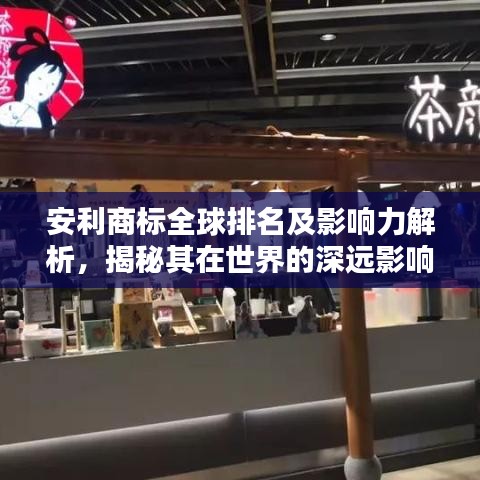 安利商标全球排名及影响力解析，揭秘其在世界的深远影响