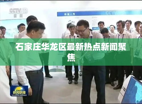 石家庄华龙区最新热点新闻聚焦