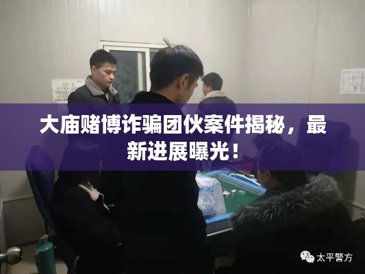 大庙赌博诈骗团伙案件揭秘，最新进展曝光！