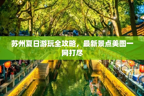 苏州夏日游玩全攻略，最新景点美图一网打尽