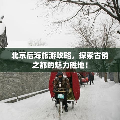 北京后海旅游攻略，探索古韵之都的魅力胜地！