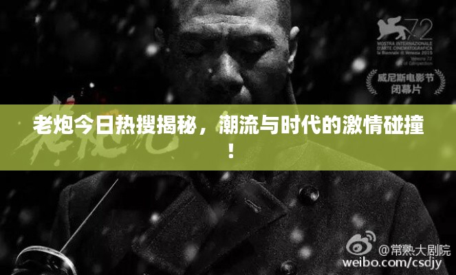老炮今日热搜揭秘，潮流与时代的激情碰撞！