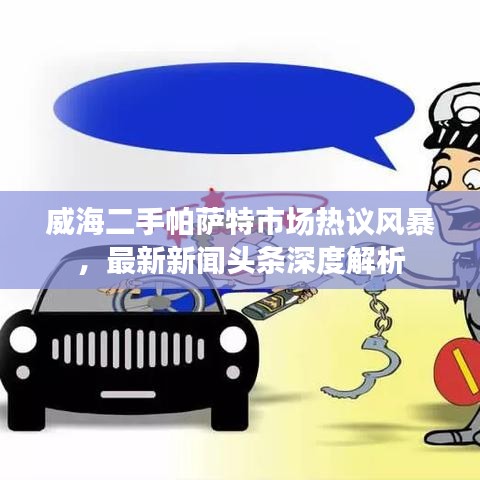 威海二手帕萨特市场热议风暴，最新新闻头条深度解析