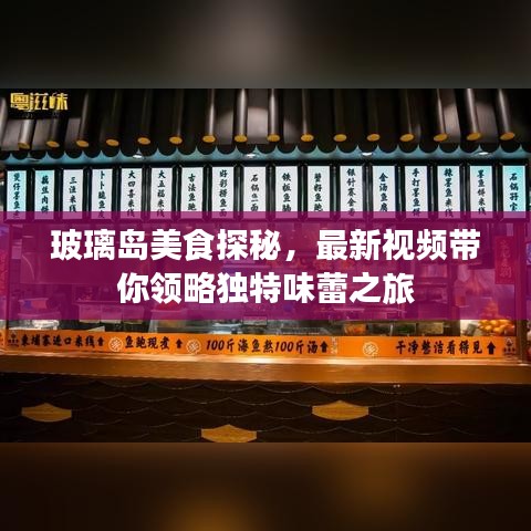 玻璃岛美食探秘，最新视频带你领略独特味蕾之旅