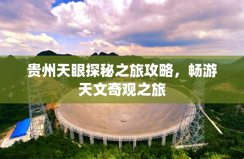贵州天眼探秘之旅攻略，畅游天文奇观之旅