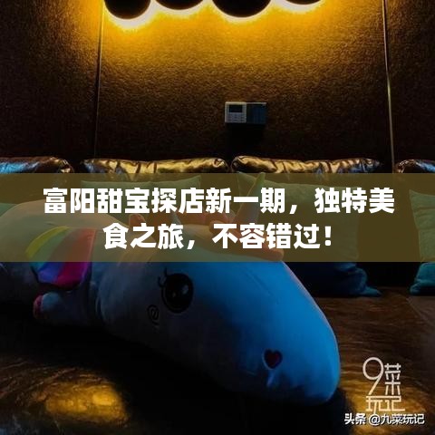 富阳甜宝探店新一期，独特美食之旅，不容错过！