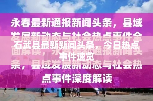 石武县最新新闻头条，今日热点事件速览