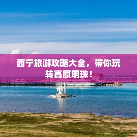 西宁旅游攻略大全，带你玩转高原明珠！