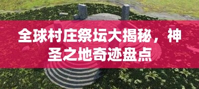 全球村庄祭坛大揭秘，神圣之地奇迹盘点