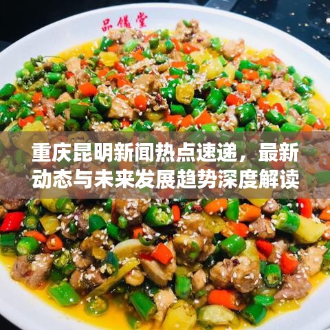 重庆昆明新闻热点速递，最新动态与未来发展趋势深度解读视频