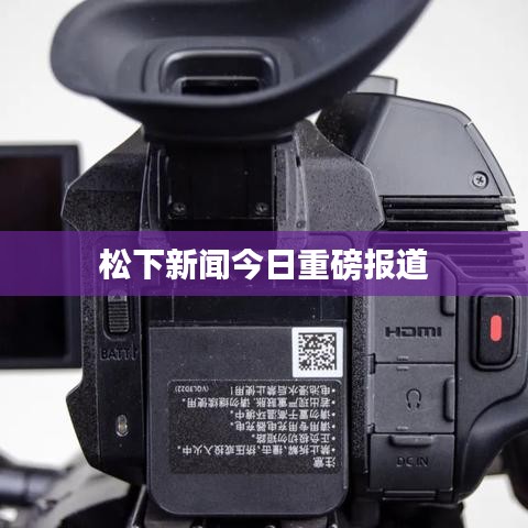 松下新闻今日重磅报道