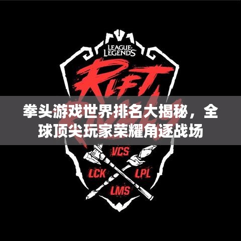拳头游戏世界排名大揭秘，全球顶尖玩家荣耀角逐战场
