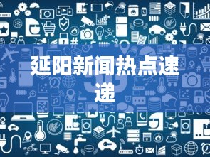 延阳新闻热点速递