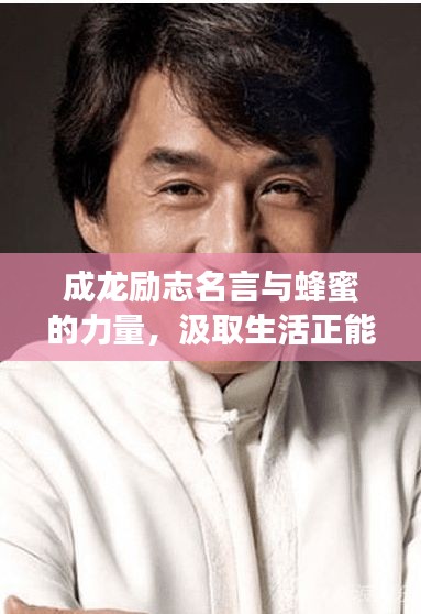 成龙励志名言与蜂蜜的力量，汲取生活正能量