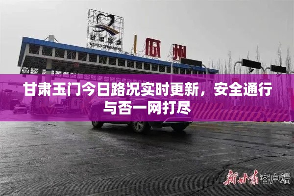 甘肃玉门今日路况实时更新，安全通行与否一网打尽