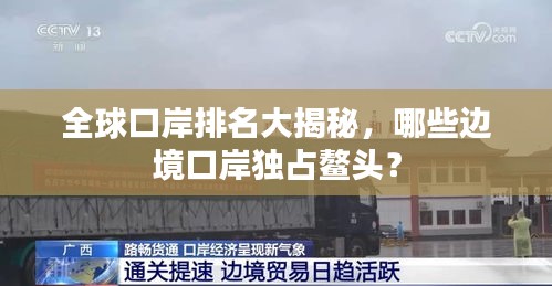 全球口岸排名大揭秘，哪些边境口岸独占鳌头？