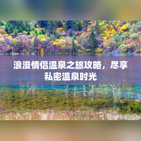 浪漫情侣温泉之旅攻略，尽享私密温泉时光