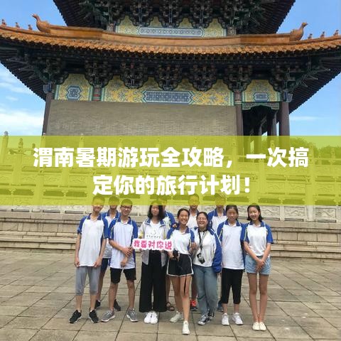 渭南暑期游玩全攻略，一次搞定你的旅行计划！