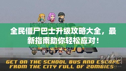 全民僵尸巴士升级攻略大全，最新指南助你轻松应对！