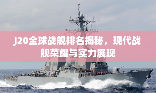 J20全球战舰排名揭秘，现代战舰荣耀与实力展现