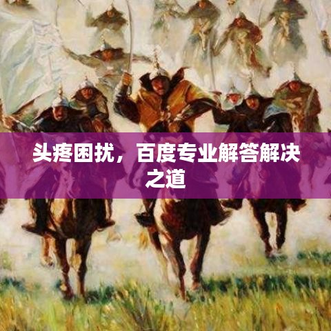 头疼困扰，百度专业解答解决之道