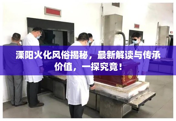 溧阳火化风俗揭秘，最新解读与传承价值，一探究竟！