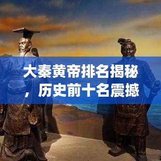 大秦黄帝排名揭秘，历史前十名震撼登场！