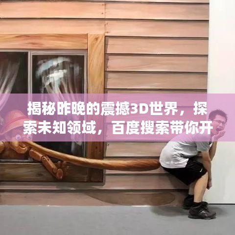揭秘昨晚的震撼3D世界，探索未知领域，百度搜索带你开启奇幻之旅！